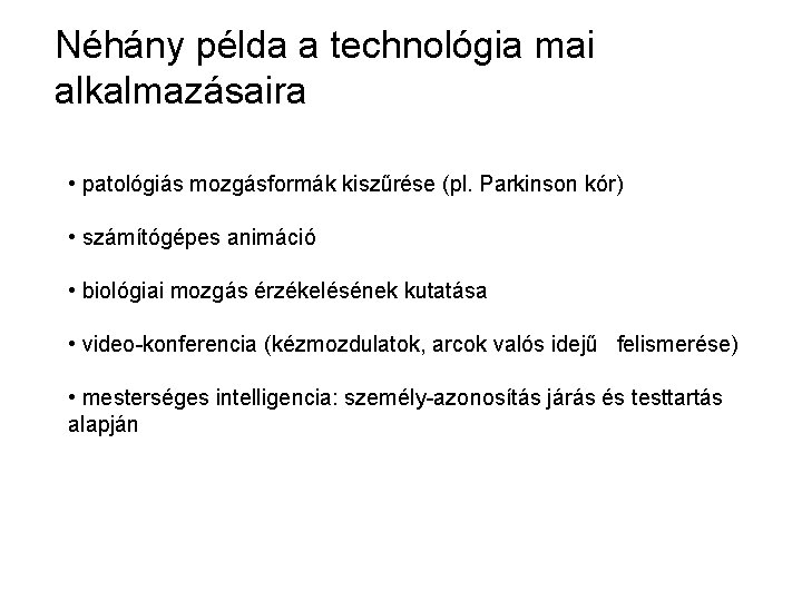 Néhány példa a technológia mai alkalmazásaira • patológiás mozgásformák kiszűrése (pl. Parkinson kór) •