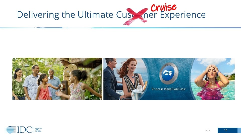 Cruise Delivering the Ultimate Customer Experience © IDC 18 