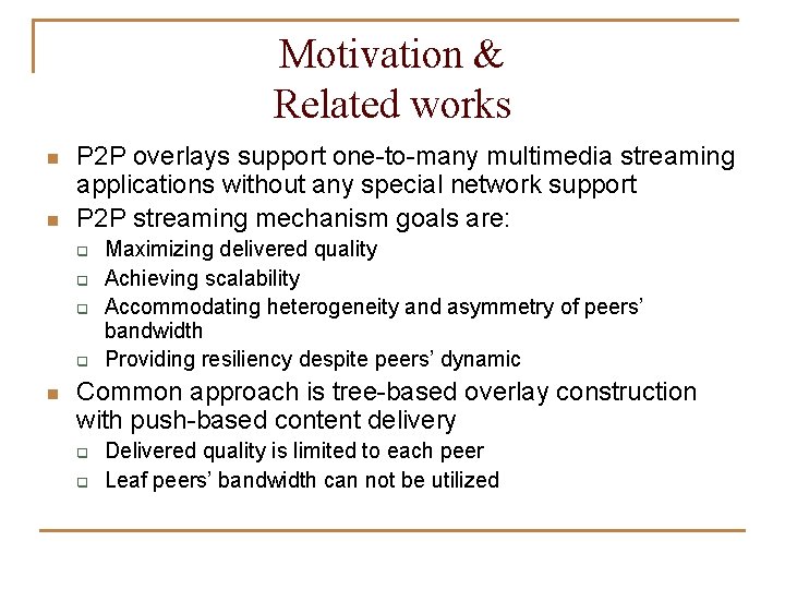 Motivation & Related works n n P 2 P overlays support one-to-many multimedia streaming