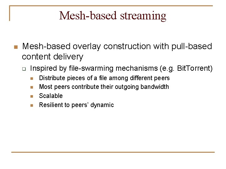 Mesh-based streaming n Mesh-based overlay construction with pull-based content delivery q Inspired by file-swarming