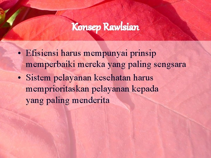 Konsep Rawlsian • Efisiensi harus mempunyai prinsip memperbaiki mereka yang paling sengsara • Sistem