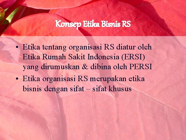 Konsep Etika Bisnis RS • Etika tentang organisasi RS diatur oleh Etika Rumah Sakit