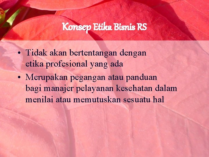 Konsep Etika Bisnis RS • Tidak akan bertentangan dengan etika profesional yang ada •