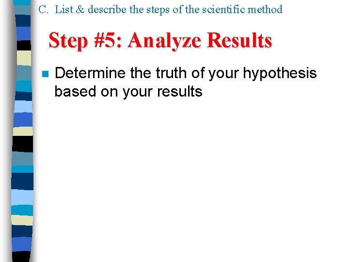 C. List & describe the steps of the scientific method Step #5: Analyze Results C. List & describe the steps of the scientific method Step #5: Analyze Results