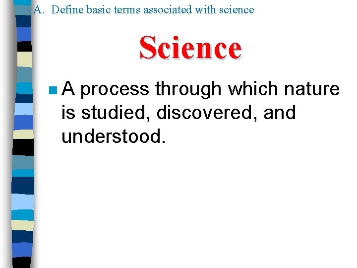 A. Define basic terms associated with science Science n. A process through which nature A. Define basic terms associated with science Science n. A process through which nature