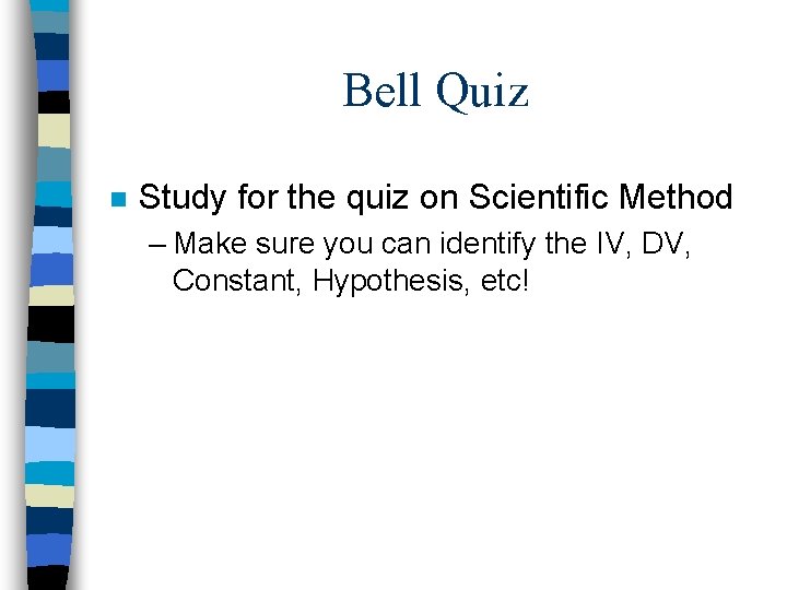 Bell Quiz n Study for the quiz on Scientific Method – Make sure you Bell Quiz n Study for the quiz on Scientific Method – Make sure you