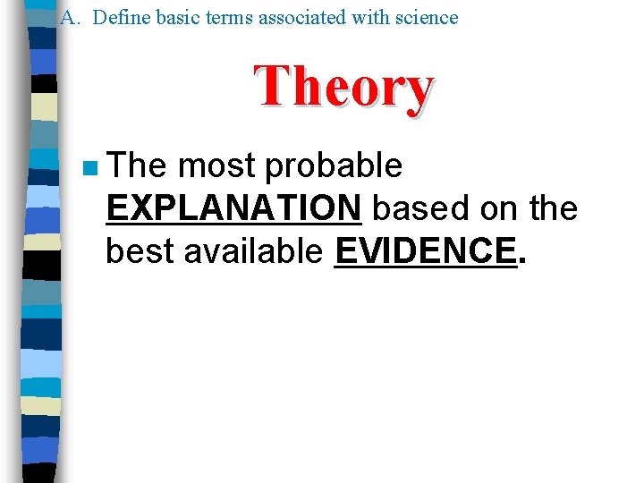 A. Define basic terms associated with science Theory n The most probable EXPLANATION based A. Define basic terms associated with science Theory n The most probable EXPLANATION based
