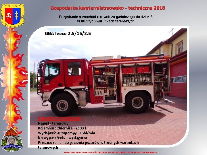 Gospodarka kwatermistrzowsko - techniczna 2018 Pozyskanie samochód ratowniczo gaśniczego do działań w trudnych warunkach Gospodarka kwatermistrzowsko - techniczna 2018 Pozyskanie samochód ratowniczo gaśniczego do działań w trudnych warunkach