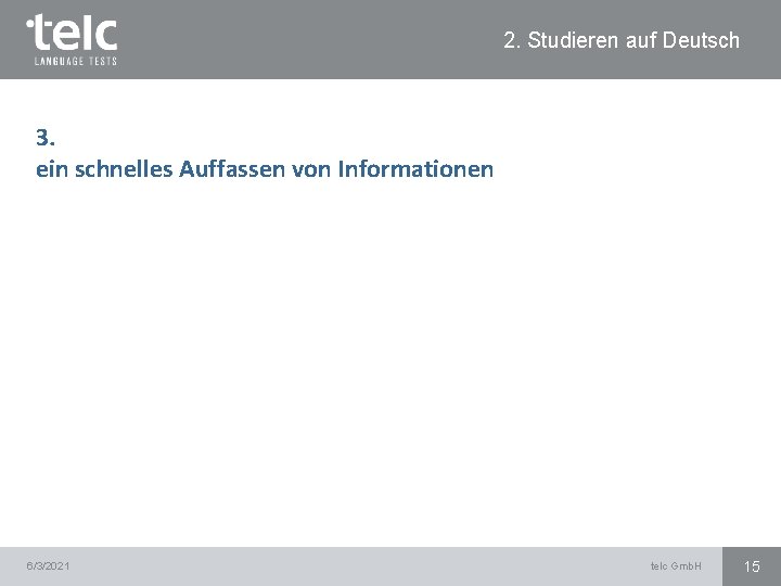2. Studieren auf Deutsch 3. ein schnelles Auffassen von Informationen 6/3/2021 telc Gmb. H 2. Studieren auf Deutsch 3. ein schnelles Auffassen von Informationen 6/3/2021 telc Gmb. H