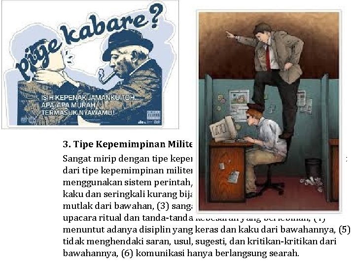 3. Tipe Kepemimpinan Militeristik Sangat mirip dengan tipe kepemimpinan otoriter. Adapun sifat-sifat dari tipe