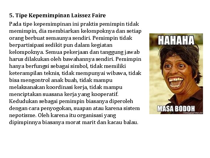 5. Tipe Kepemimpinan Laissez Faire Pada tipe kepemimpinan ini praktis pemimpin tidak memimpin, dia