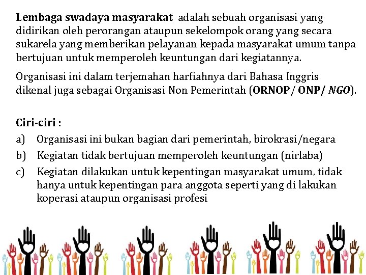 Lembaga swadaya masyarakat adalah sebuah organisasi yang didirikan oleh perorangan ataupun sekelompok orang yang