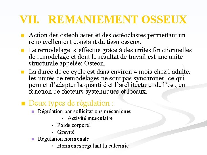 VII. REMANIEMENT OSSEUX n n Action des ostéoblastes et des ostéoclastes permettant un renouvellement