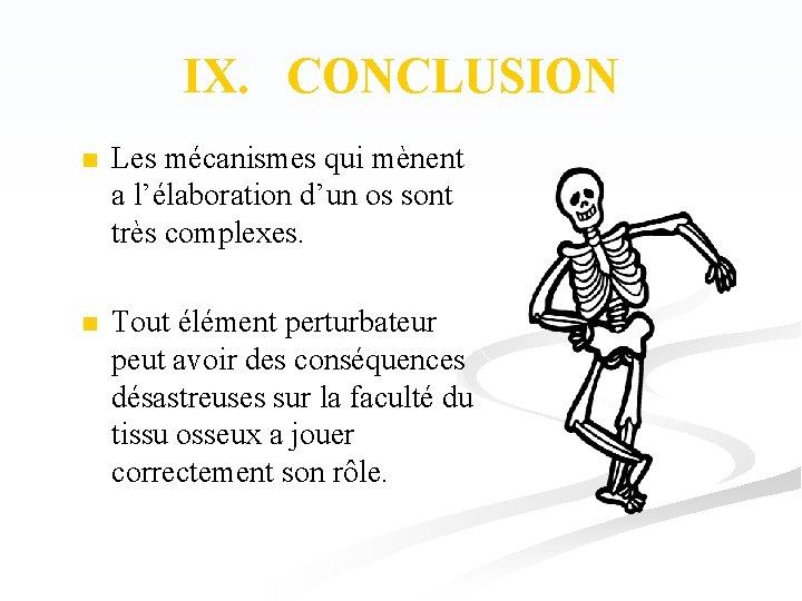 IX. CONCLUSION n Les mécanismes qui mènent a l’élaboration d’un os sont très complexes.