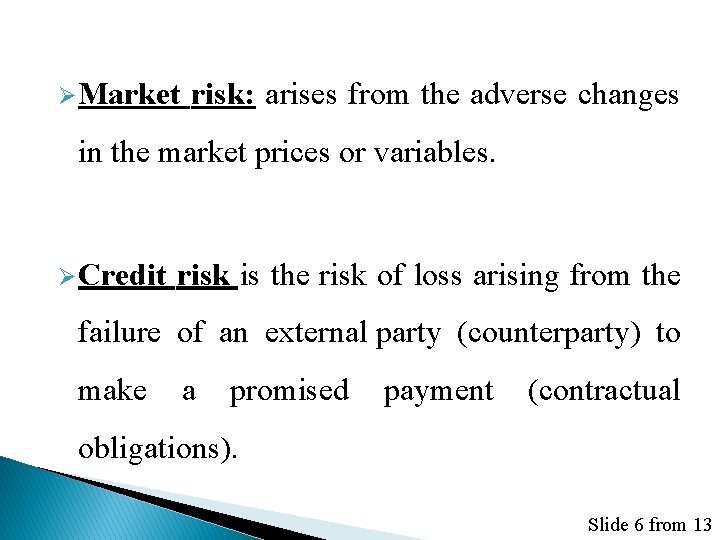 ØMarket risk: arises from the adverse changes in the market prices or variables. ØCredit