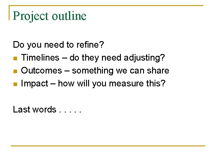 Project outline Do you need to refine? n Timelines – do they need adjusting?