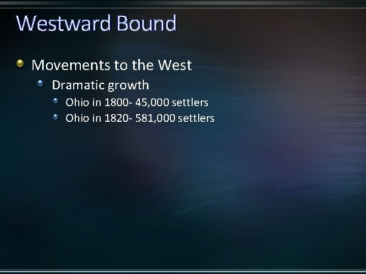 Westward Bound Movements to the West Dramatic growth Ohio in 1800 - 45, 000