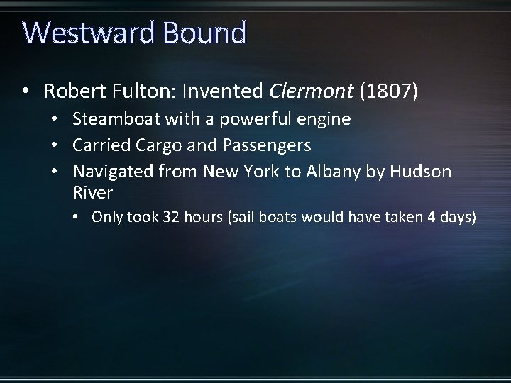 Westward Bound • Robert Fulton: Invented Clermont (1807) • Steamboat with a powerful engine