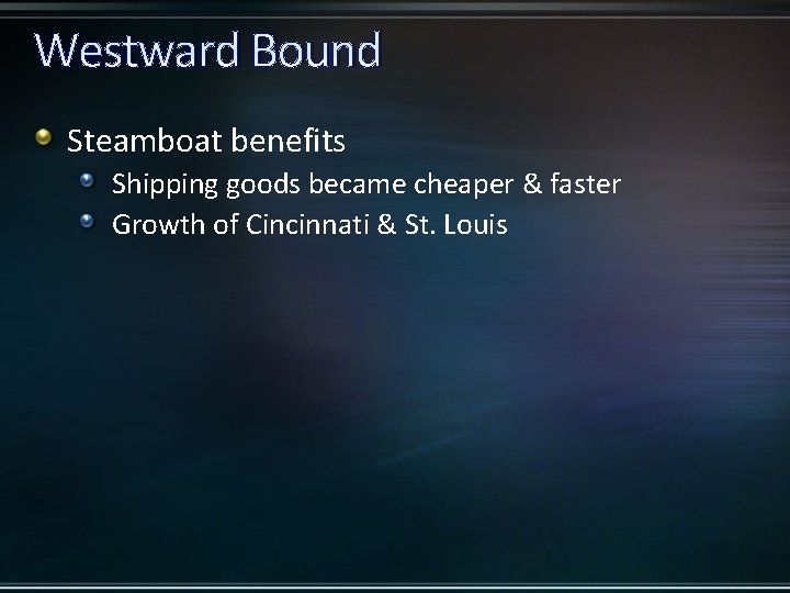 Westward Bound Steamboat benefits Shipping goods became cheaper & faster Growth of Cincinnati &