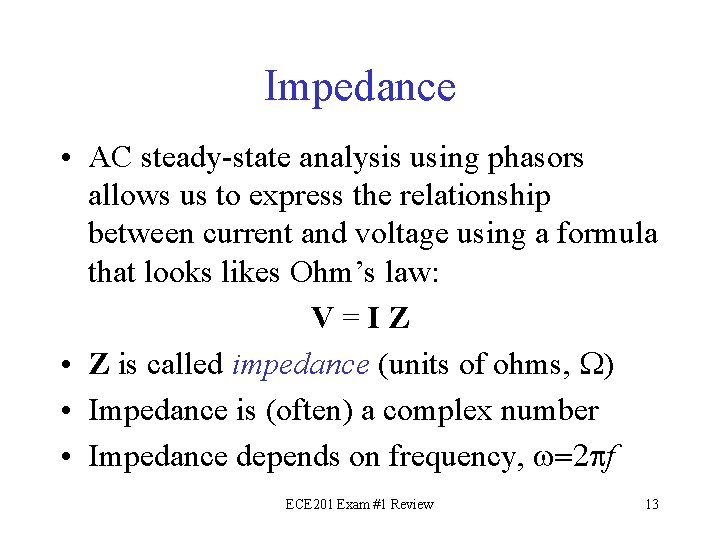 Impedance • AC steady-state analysis using phasors allows us to express the relationship between