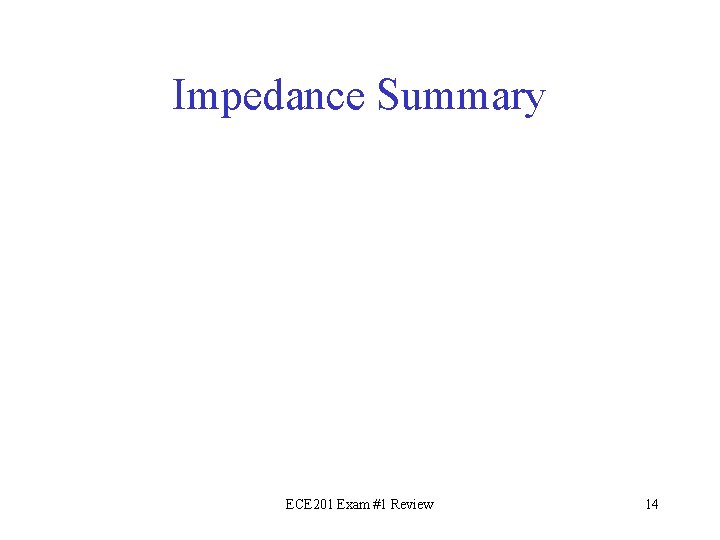 Impedance Summary ECE 201 Exam #1 Review 14 