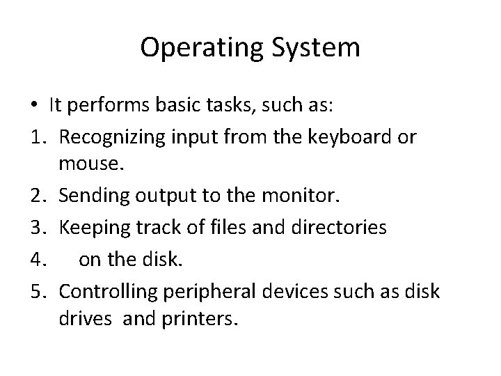 Operating System • It performs basic tasks, such as: 1. Recognizing input from the Operating System • It performs basic tasks, such as: 1. Recognizing input from the