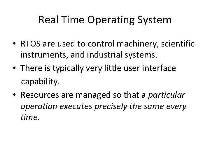 Real Time Operating System • RTOS are used to control machinery, scientific instruments, and Real Time Operating System • RTOS are used to control machinery, scientific instruments, and