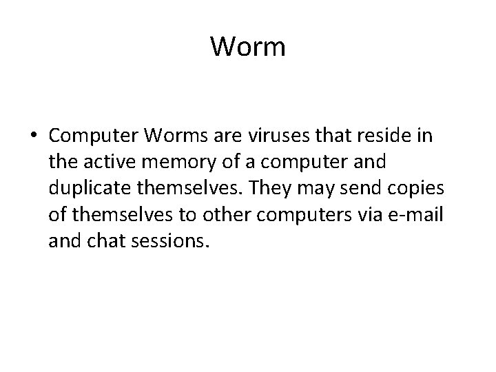 Worm • Computer Worms are viruses that reside in the active memory of a Worm • Computer Worms are viruses that reside in the active memory of a
