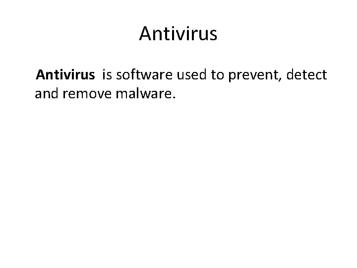 Antivirus is software used to prevent, detect and remove malware.  Antivirus is software used to prevent, detect and remove malware.