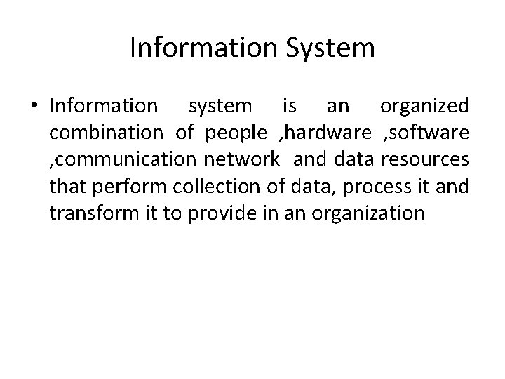 Information System • Information system is an organized combination of people , hardware , Information System • Information system is an organized combination of people , hardware ,