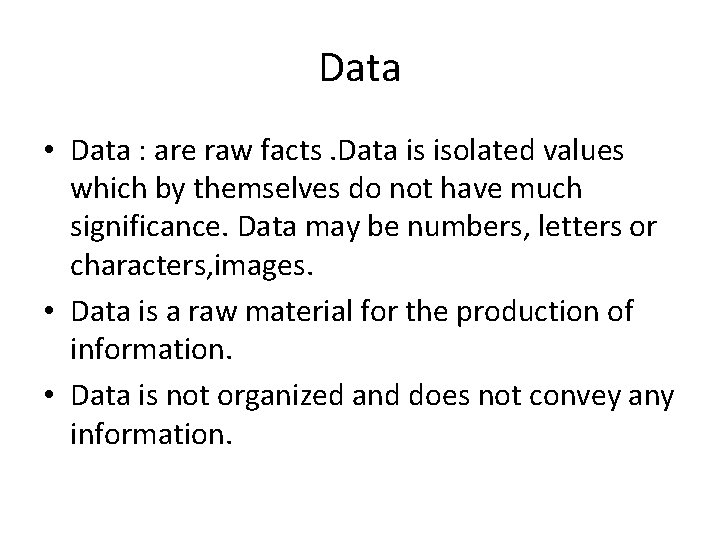 Data • Data : are raw facts. Data is isolated values which by themselves Data • Data : are raw facts. Data is isolated values which by themselves