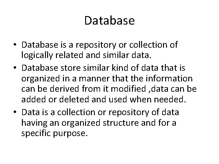 Database • Database is a repository or collection of logically related and similar data. Database • Database is a repository or collection of logically related and similar data.