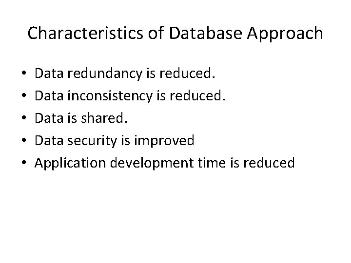 Characteristics of Database Approach • • • Data redundancy is reduced. Data inconsistency is Characteristics of Database Approach • • • Data redundancy is reduced. Data inconsistency is