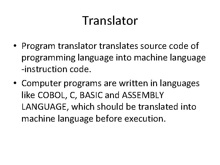 Translator • Program translator translates source code of programming language into machine language -instruction Translator • Program translator translates source code of programming language into machine language -instruction