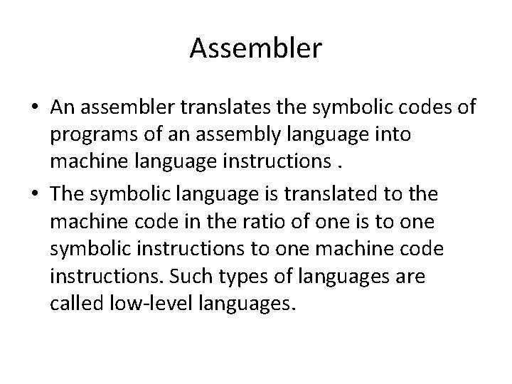 Assembler • An assembler translates the symbolic codes of programs of an assembly language Assembler • An assembler translates the symbolic codes of programs of an assembly language