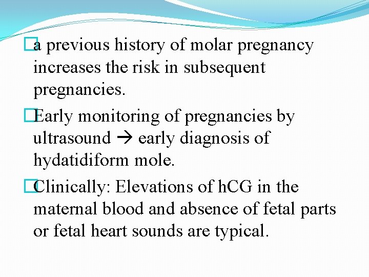 �a previous history of molar pregnancy increases the risk in subsequent pregnancies. �Early monitoring