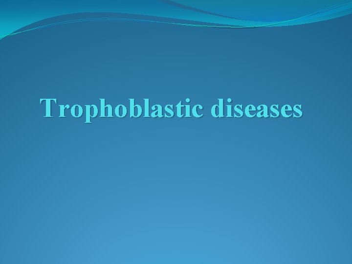 Trophoblastic diseases 