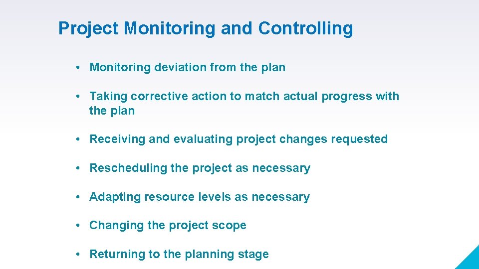 Project Monitoring and Controlling • Monitoring deviation from the plan • Taking corrective action