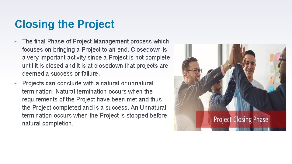 Closing the Project ▸ The final Phase of Project Management process which focuses on