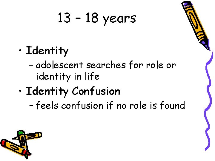 13 – 18 years • Identity – adolescent searches for role or identity in