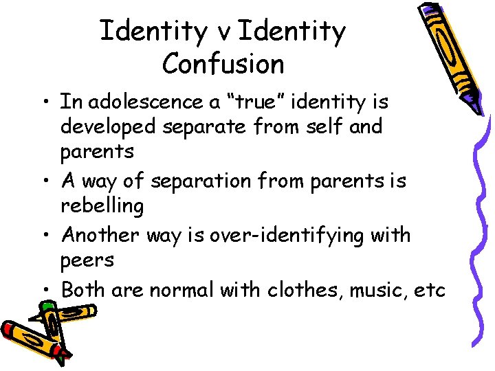 Identity v Identity Confusion • In adolescence a “true” identity is developed separate from