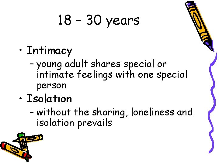 18 – 30 years • Intimacy – young adult shares special or intimate feelings