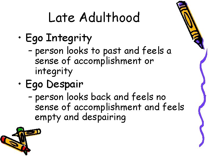 Late Adulthood • Ego Integrity – person looks to past and feels a sense