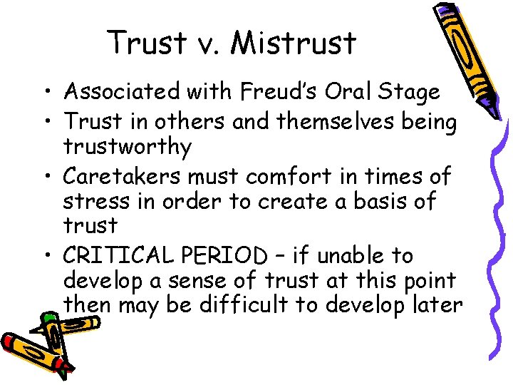 Trust v. Mistrust • Associated with Freud’s Oral Stage • Trust in others and