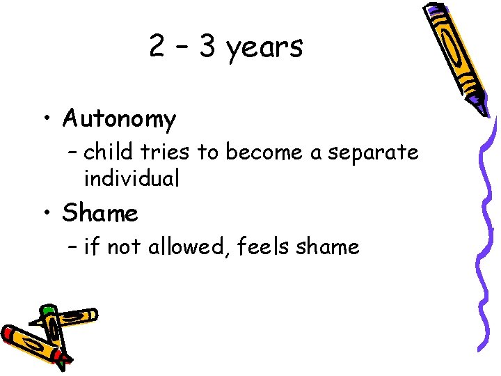 2 – 3 years • Autonomy – child tries to become a separate individual