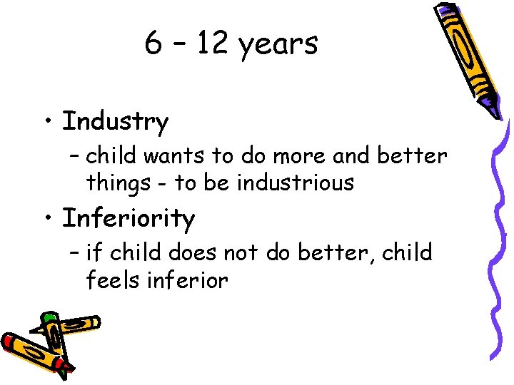 6 – 12 years • Industry – child wants to do more and better