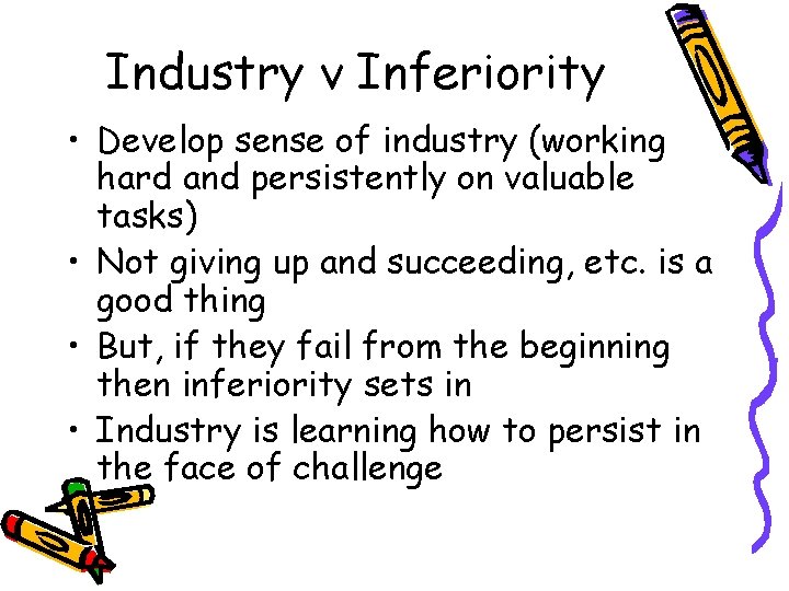 Industry v Inferiority • Develop sense of industry (working hard and persistently on valuable