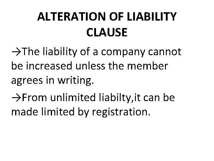 ALTERATION OF LIABILITY CLAUSE →The liability of a company cannot be increased unless the