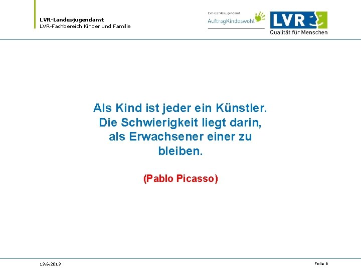 LVR-Landesjugendamt LVR-Fachbereich Kinder und Familie Als Kind ist jeder ein Künstler. Die Schwierigkeit liegt