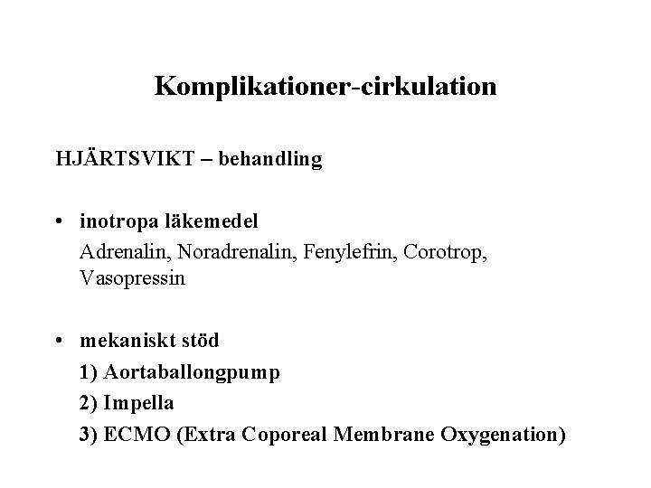 Komplikationer-cirkulation HJÄRTSVIKT – behandling • inotropa läkemedel Adrenalin, Noradrenalin, Fenylefrin, Corotrop, Vasopressin • mekaniskt